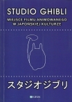 Studio Ghibli. Miejsce filmu animowanego we japońskiej kulturze japońskiej / Studio Ghibli. Place of Animated Film in Japanese Culture, JOANNA ZAREMBA-PENK & MARCIN LISIECKI (eds.)